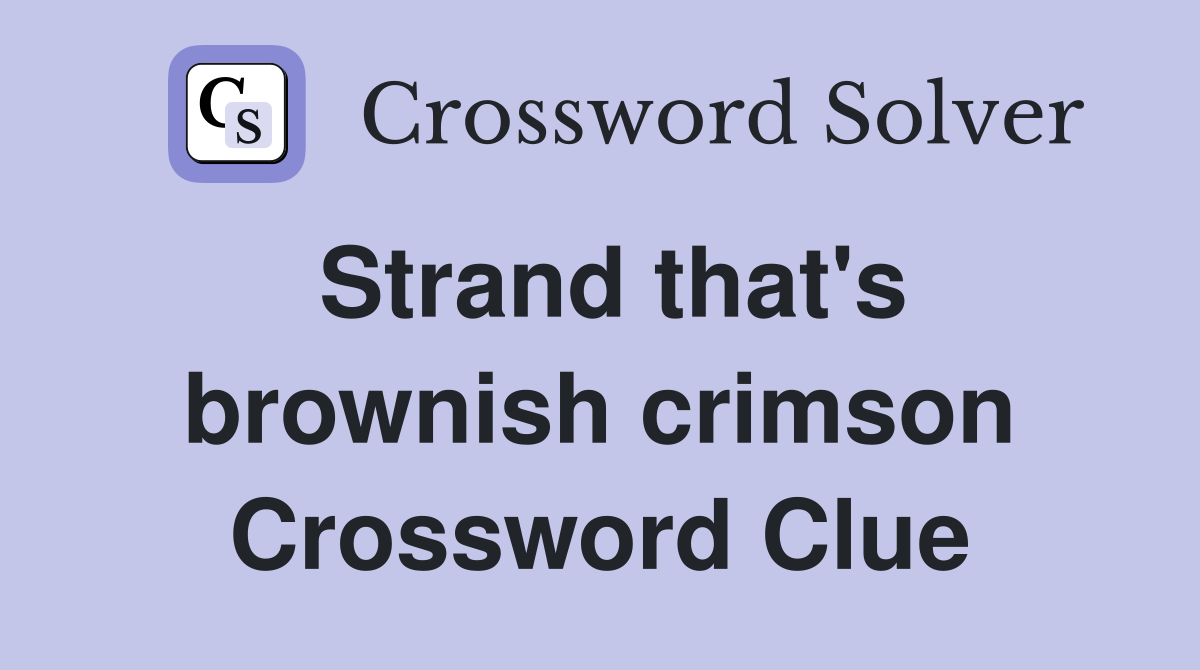 Strand that's brownish crimson Crossword Clue