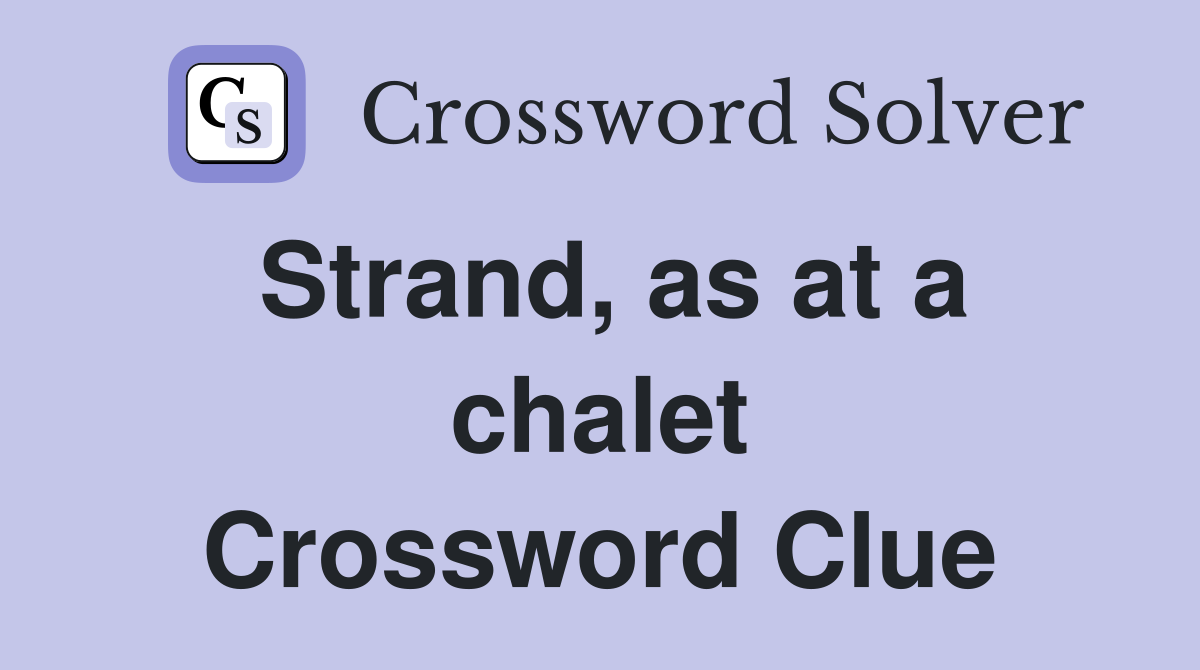 Strand, as at a chalet Crossword Clue
