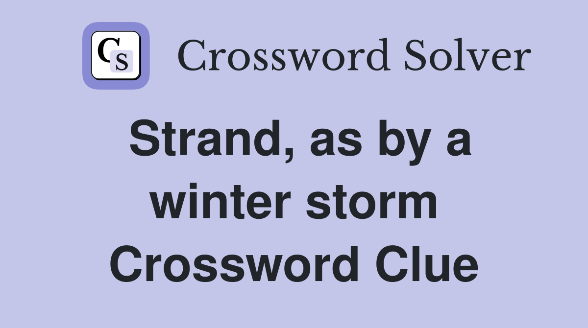 Strand, as by a winter storm Crossword Clue