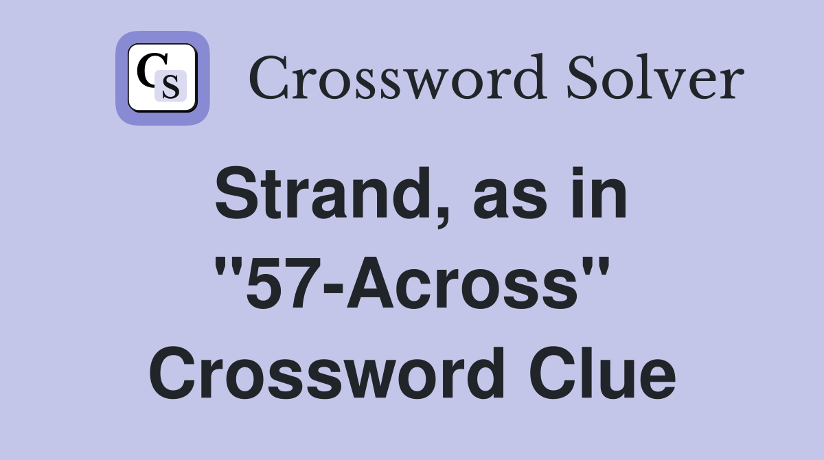 Strand, as in "57-Across" Crossword Clue