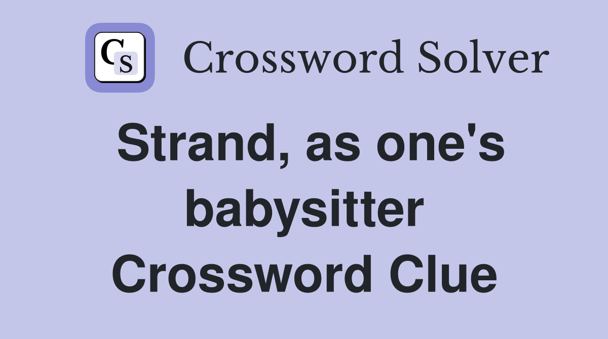 Strand, as one's babysitter Crossword Clue