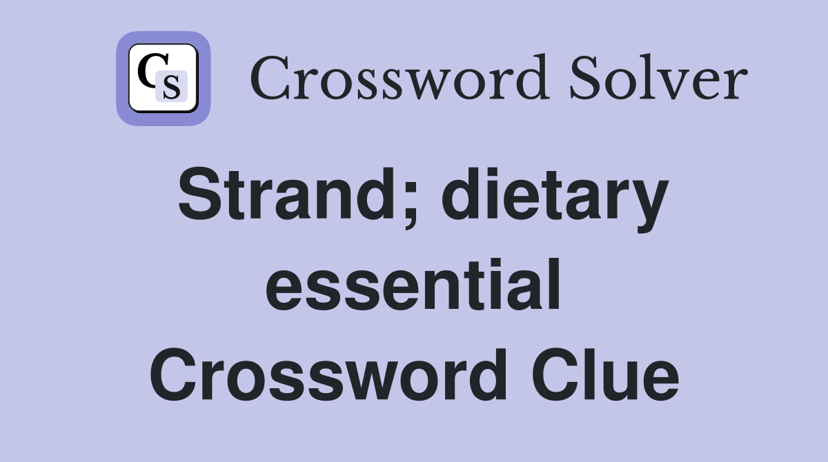 Strand; dietary essential Crossword Clue