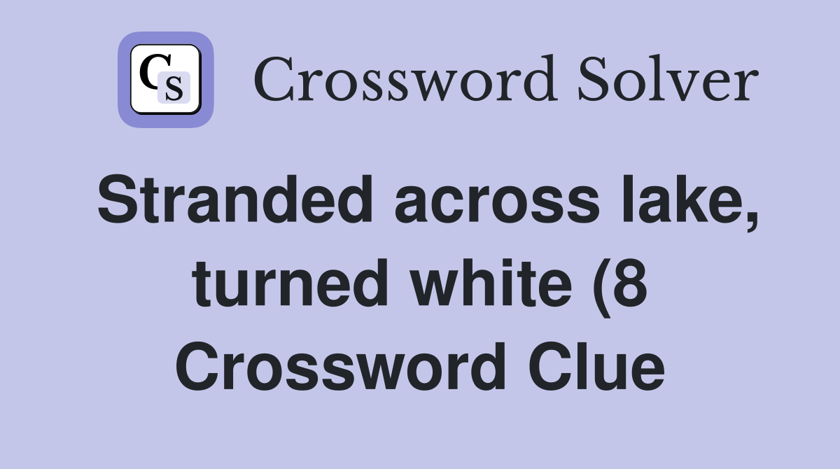 Stranded across lake turned white (8) Crossword Clue Answers Stranded across lake turned white (8) Crossword Clue Answers