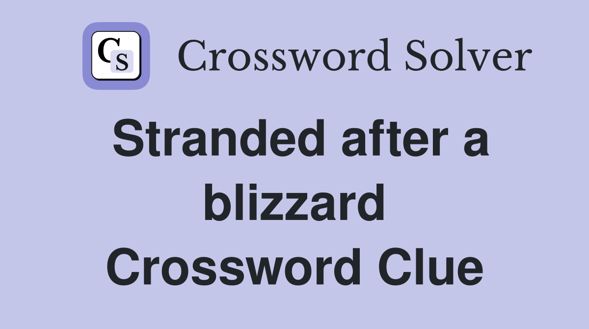 Stranded after a blizzard Crossword Clue