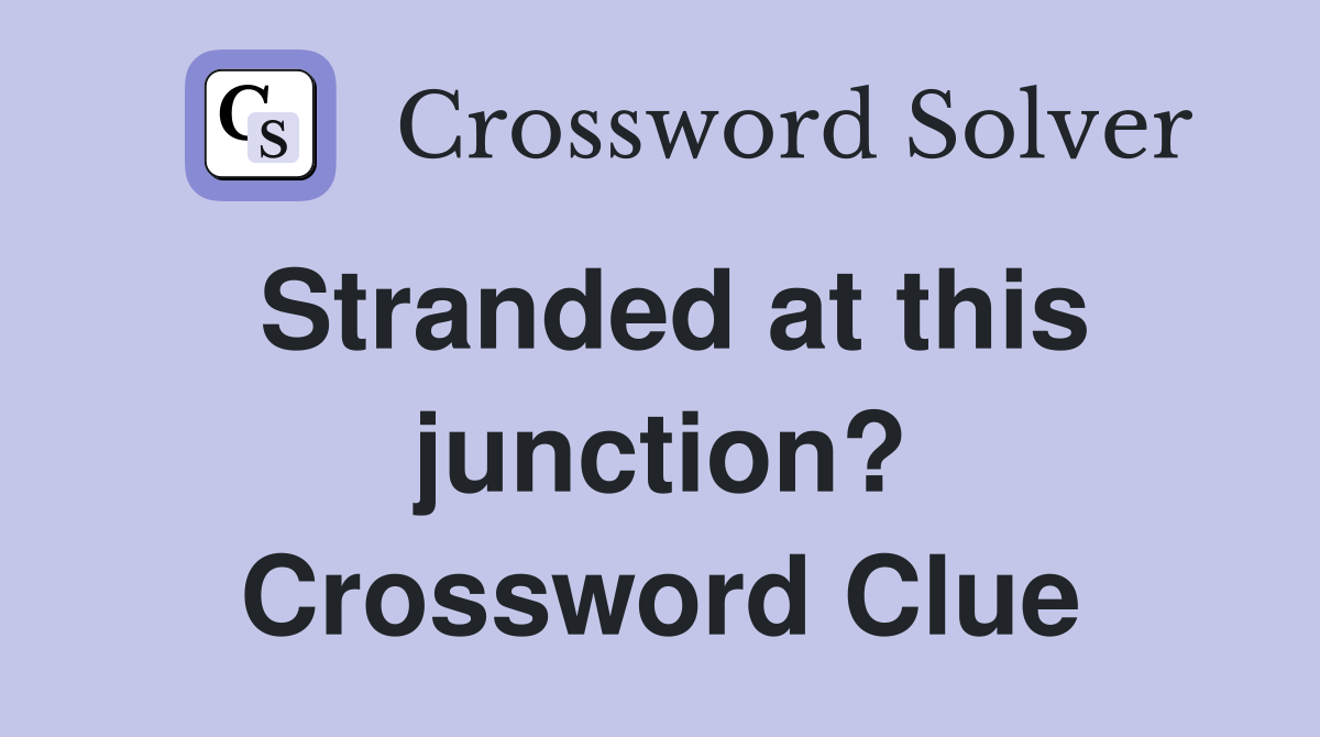 Stranded at this junction? Crossword Clue