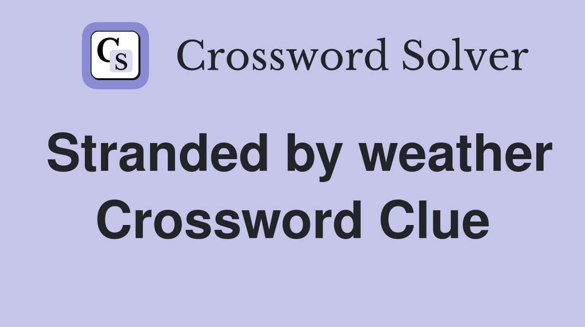 Stranded by weather Crossword Clue