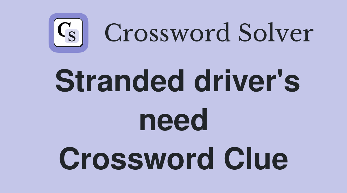 Stranded driver's need Crossword Clue