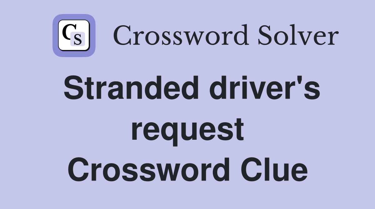 Stranded driver's request Crossword Clue