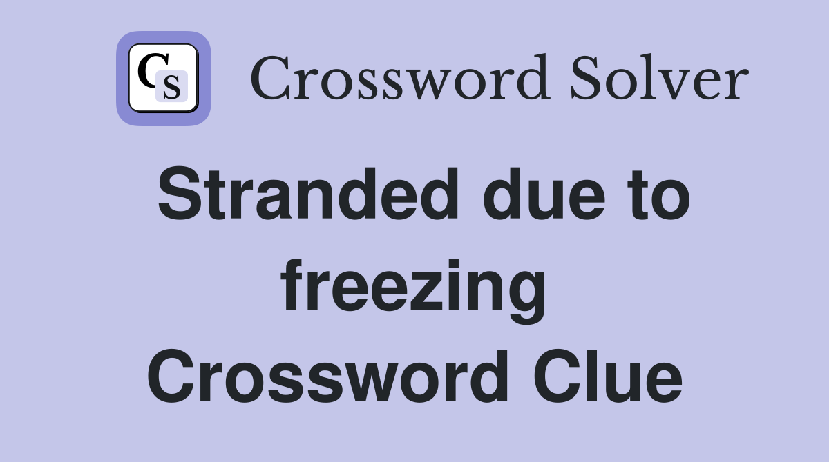 Stranded due to freezing Crossword Clue
