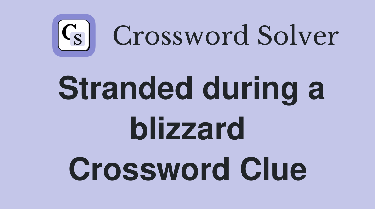 Stranded during a blizzard Crossword Clue