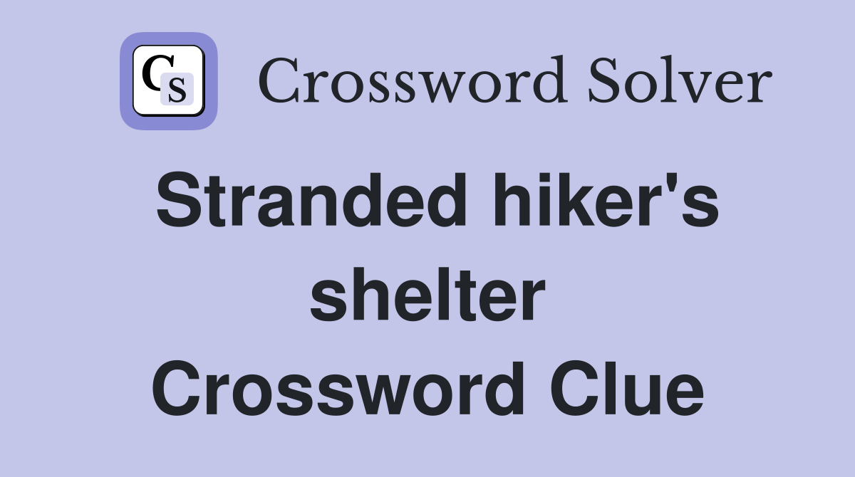 Stranded hiker's shelter Crossword Clue