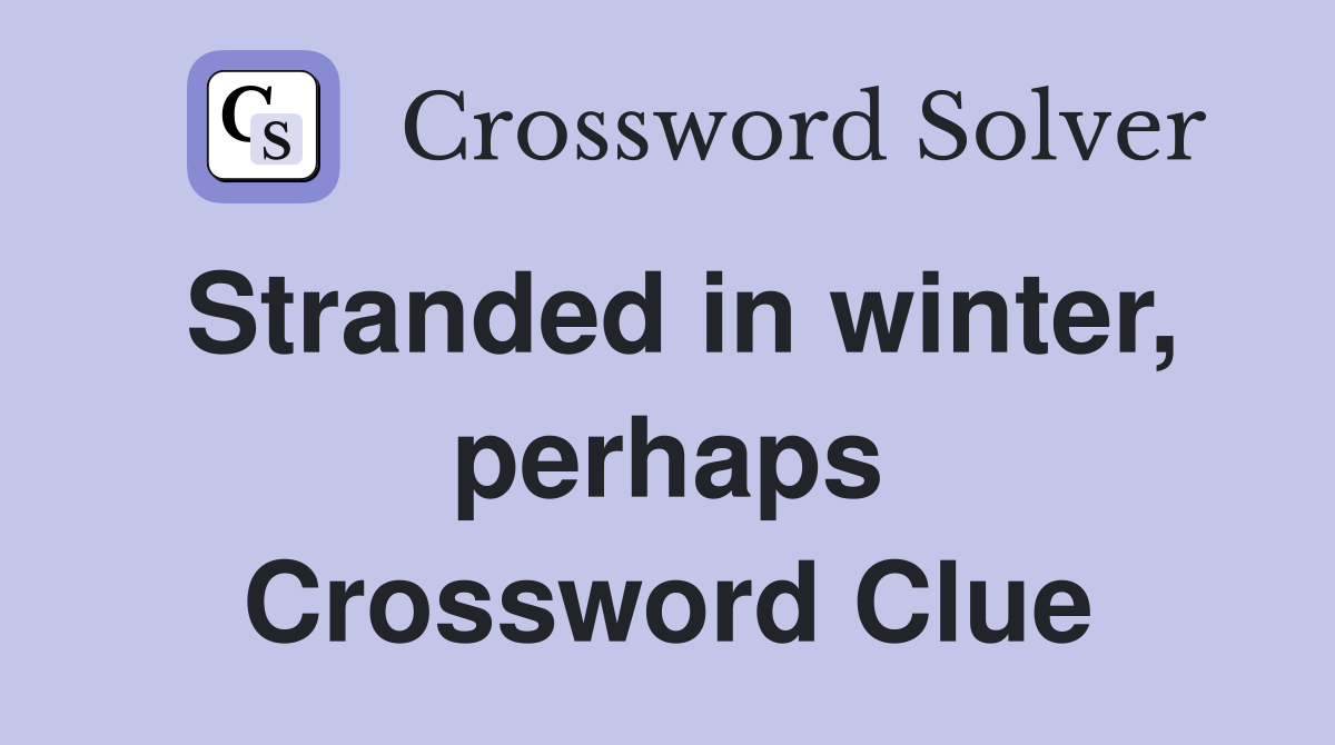 Stranded in winter, perhaps Crossword Clue