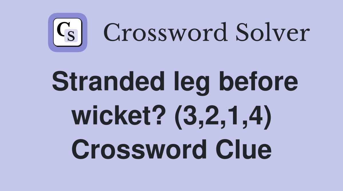 Stranded leg before wicket? (3,2,1,4) Crossword Clue