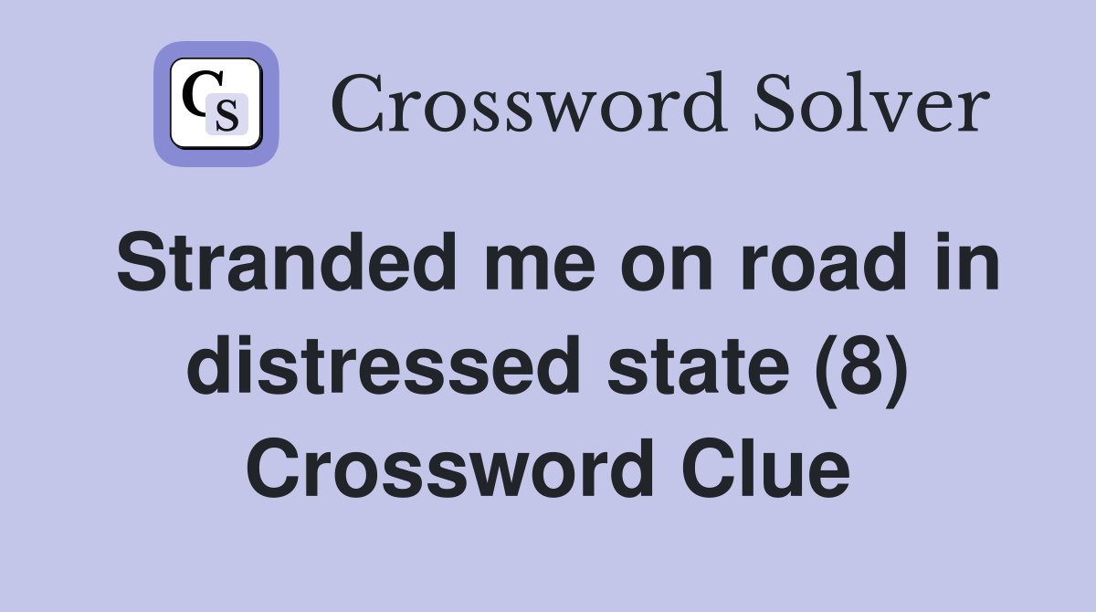 Stranded me on road in distressed state (8) Crossword Clue