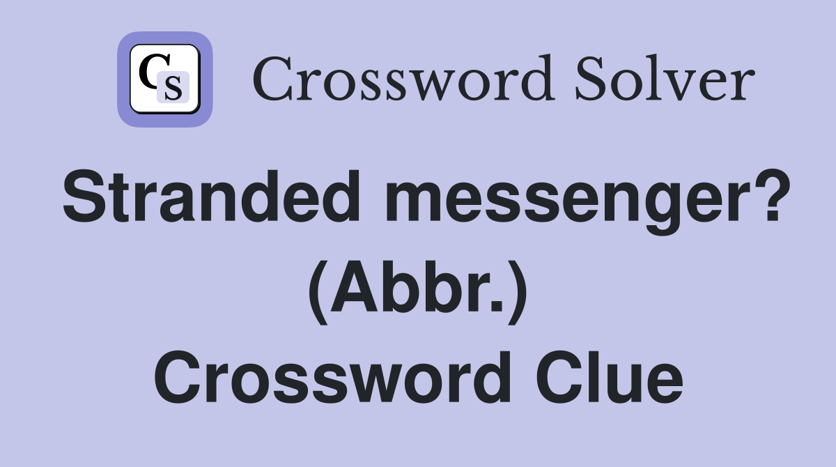 Stranded messenger? (Abbr.) Crossword Clue