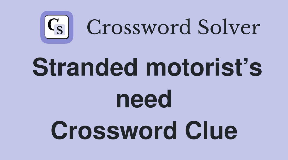 Stranded motorist’s need Crossword Clue