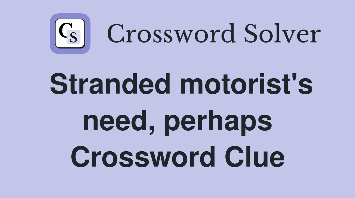 Stranded motorist's need, perhaps Crossword Clue