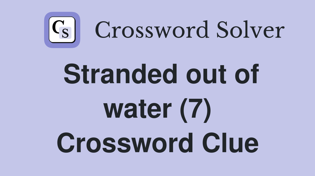 Stranded out of water (7) Crossword Clue
