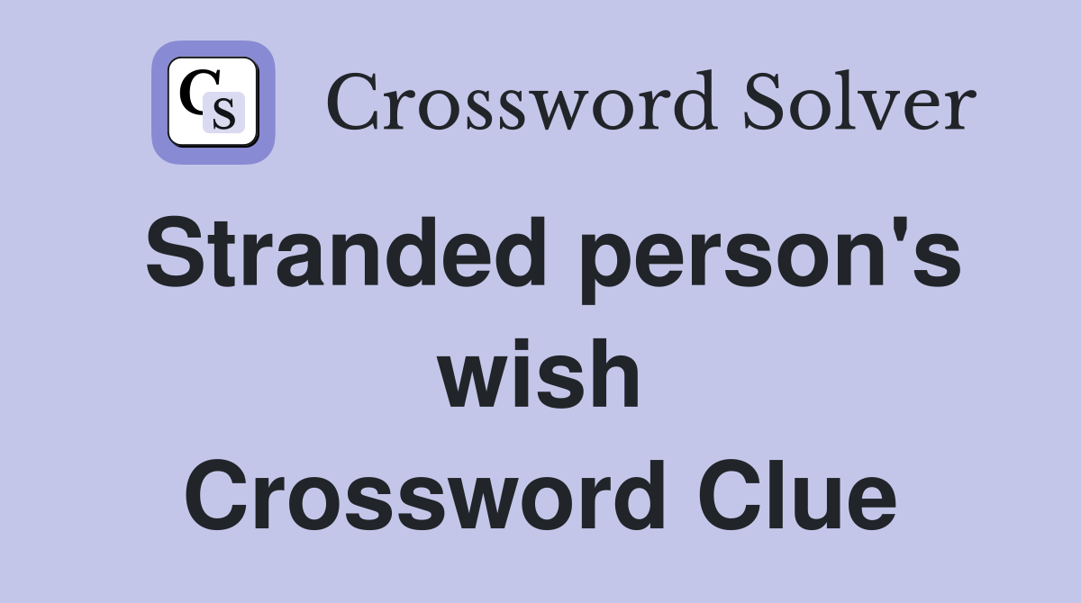 Stranded person's wish Crossword Clue
