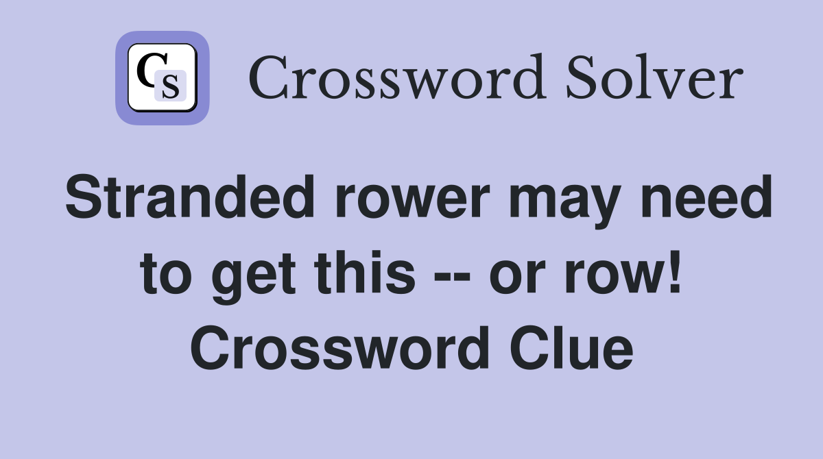 Stranded rower may need to get this -- or row! Crossword Clue