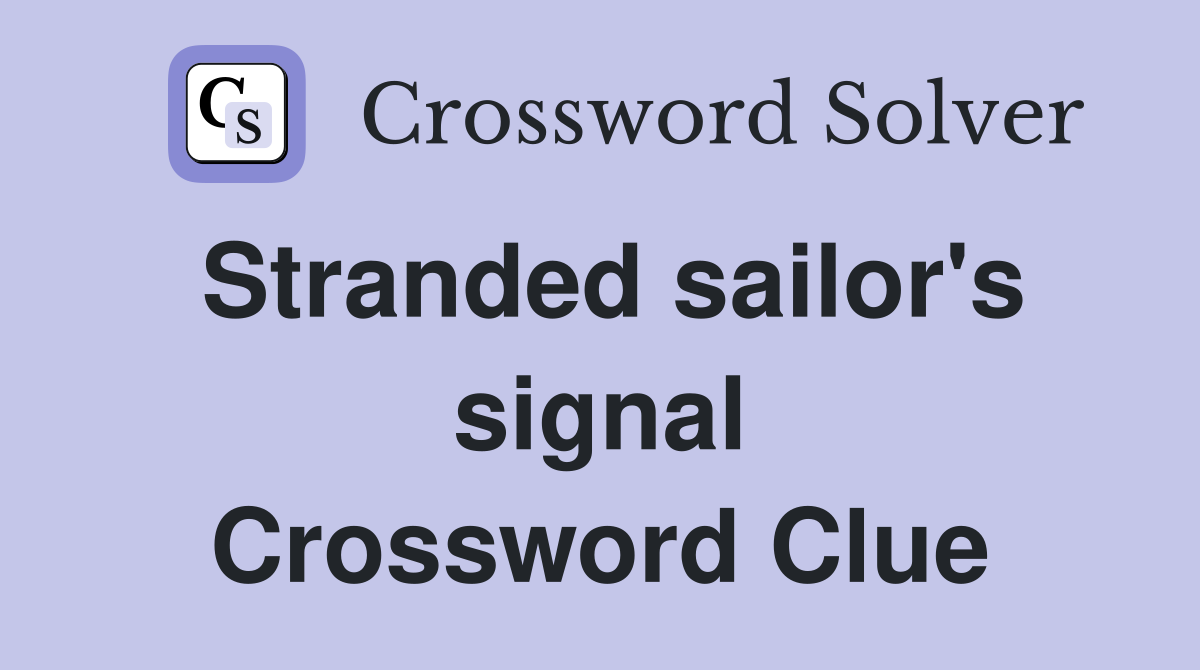 Stranded sailor's signal Crossword Clue