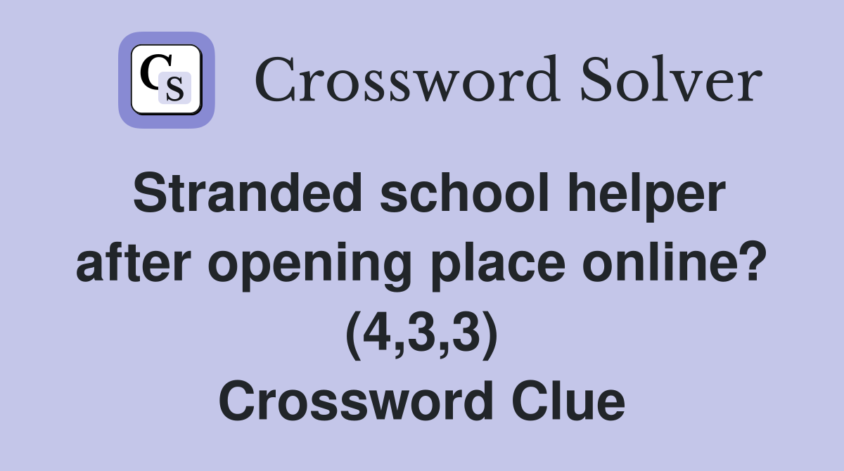 Stranded school helper after opening place online? (4,3,3) Crossword Clue
