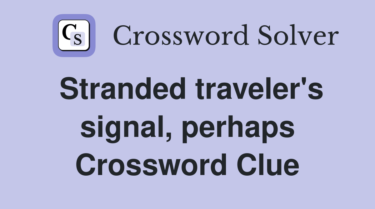 Stranded traveler's signal, perhaps Crossword Clue