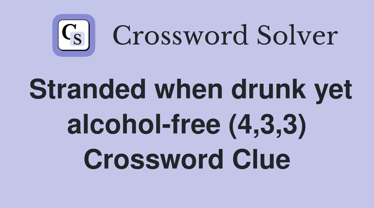 Stranded when drunk yet alcohol-free (4,3,3) Crossword Clue