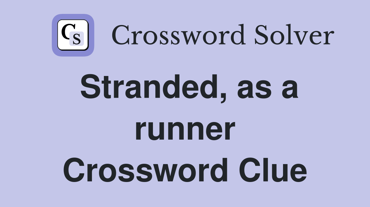 Stranded, as a runner Crossword Clue