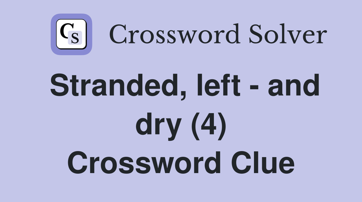 Stranded, left - and dry (4) Crossword Clue