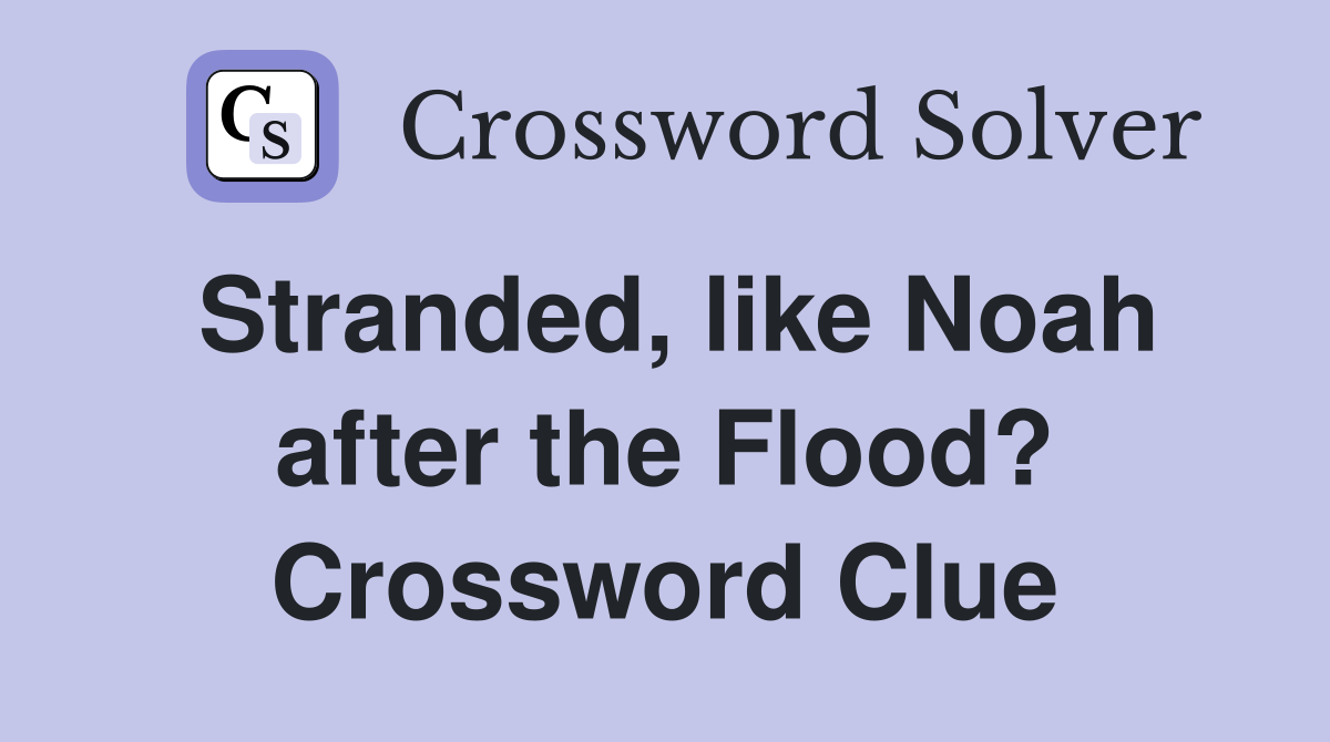 Stranded, like Noah after the Flood? Crossword Clue