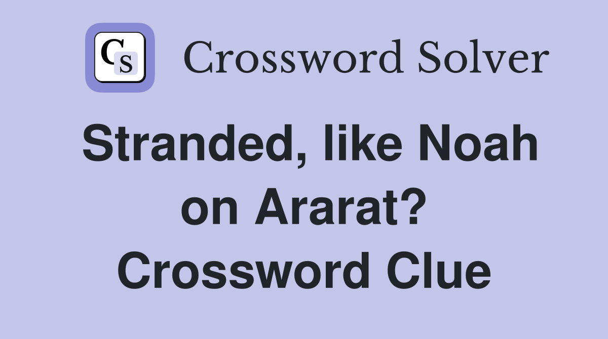 Stranded, like Noah on Ararat? Crossword Clue