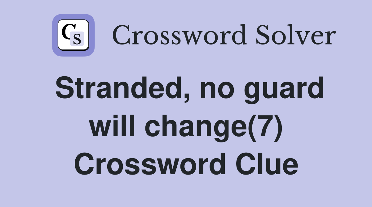 Stranded, no guard will change(7) Crossword Clue