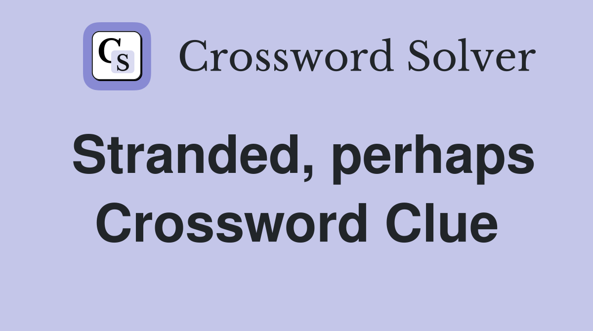 Stranded, perhaps Crossword Clue