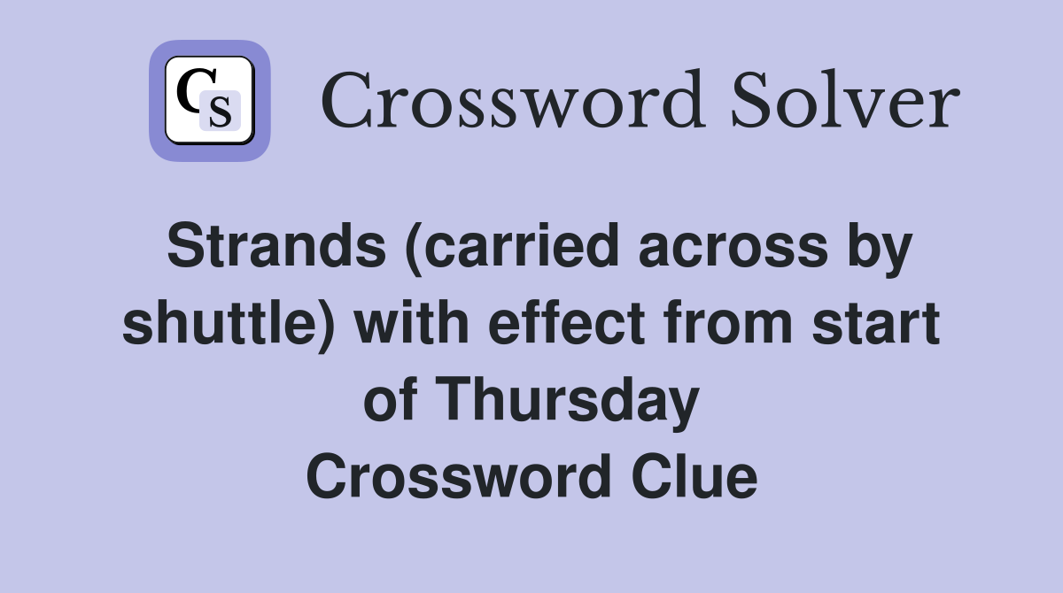 Strands (carried across by shuttle) with effect from start of Thursday Crossword Clue