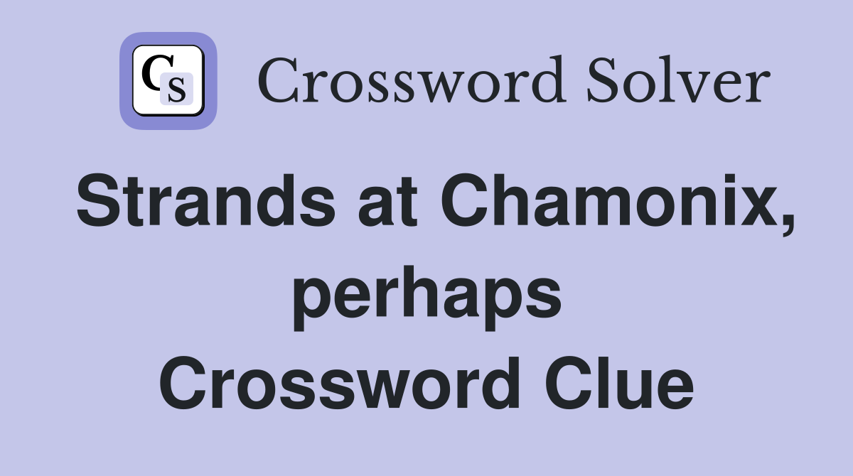 Strands at Chamonix, perhaps Crossword Clue