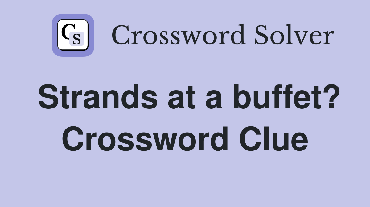 Strands at a buffet? Crossword Clue