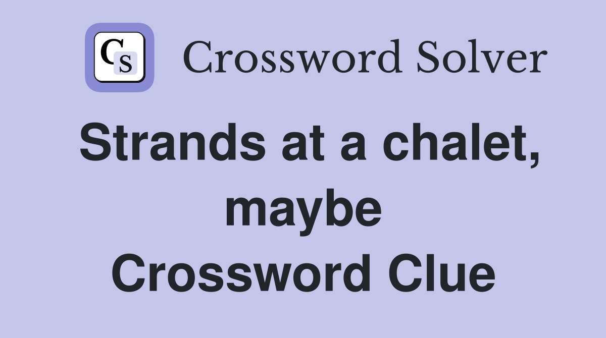 Strands at a chalet, maybe Crossword Clue