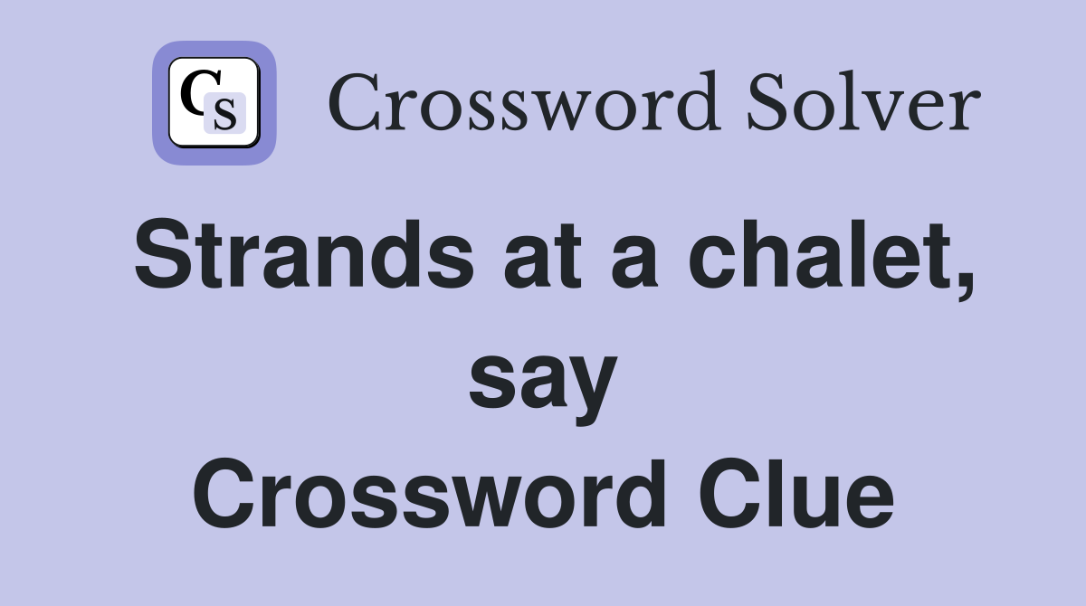 Strands at a chalet, say Crossword Clue