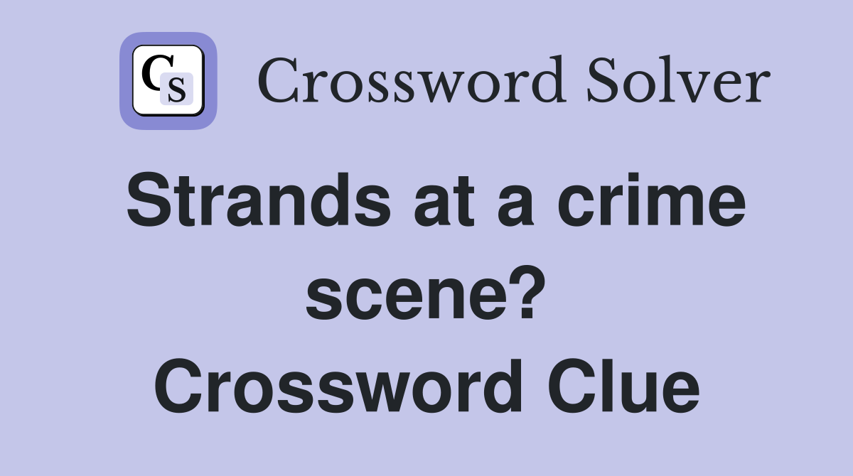 Strands at a crime scene? Crossword Clue