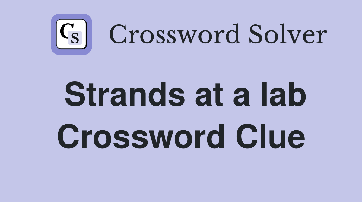 Strands at a lab Crossword Clue