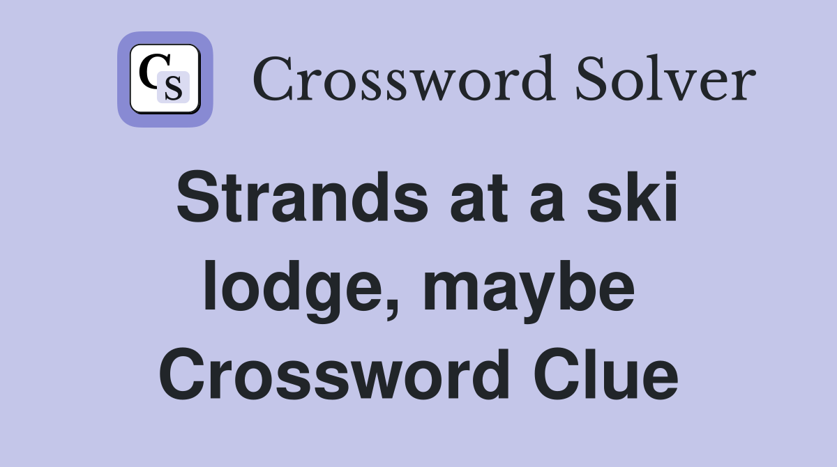 Strands at a ski lodge, maybe Crossword Clue