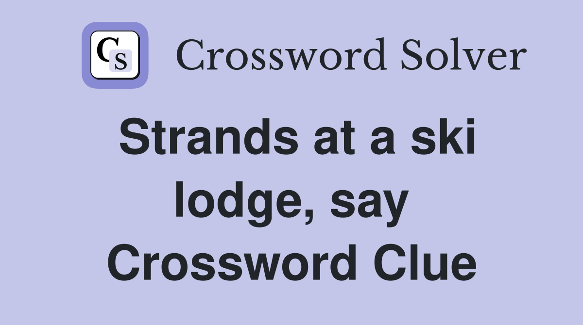 Strands at a ski lodge, say Crossword Clue