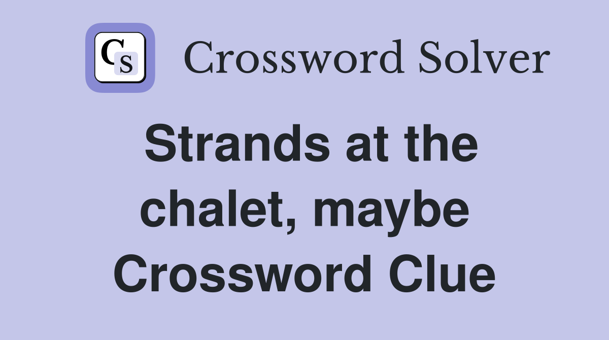 Strands at the chalet, maybe Crossword Clue