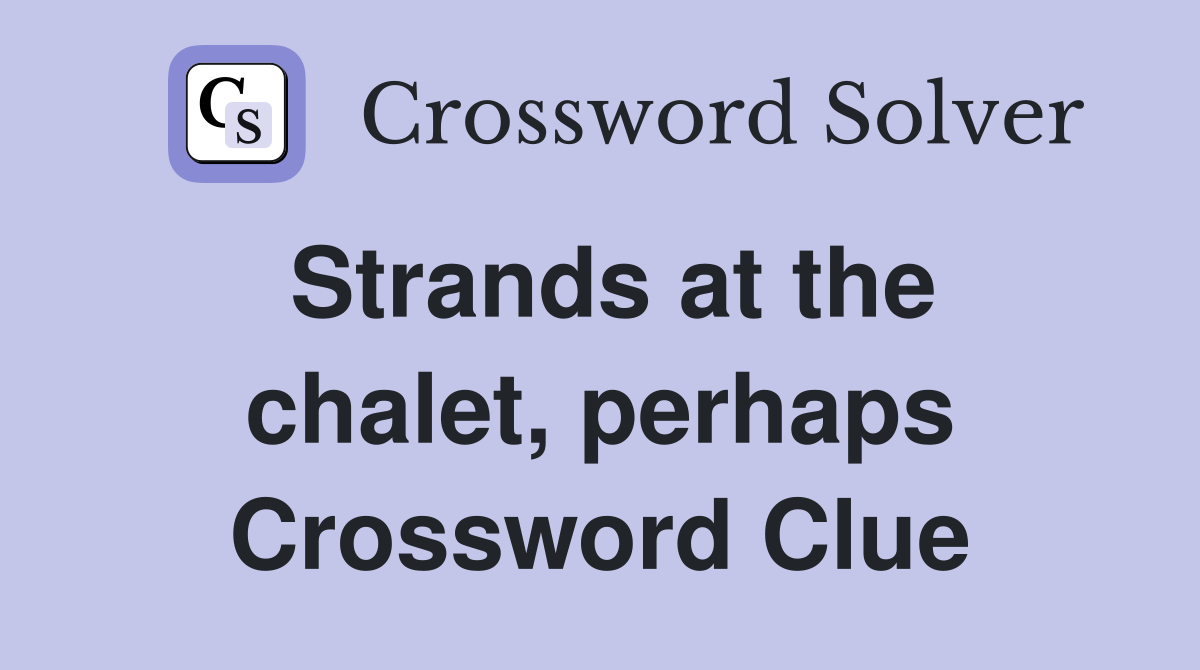Strands at the chalet, perhaps Crossword Clue