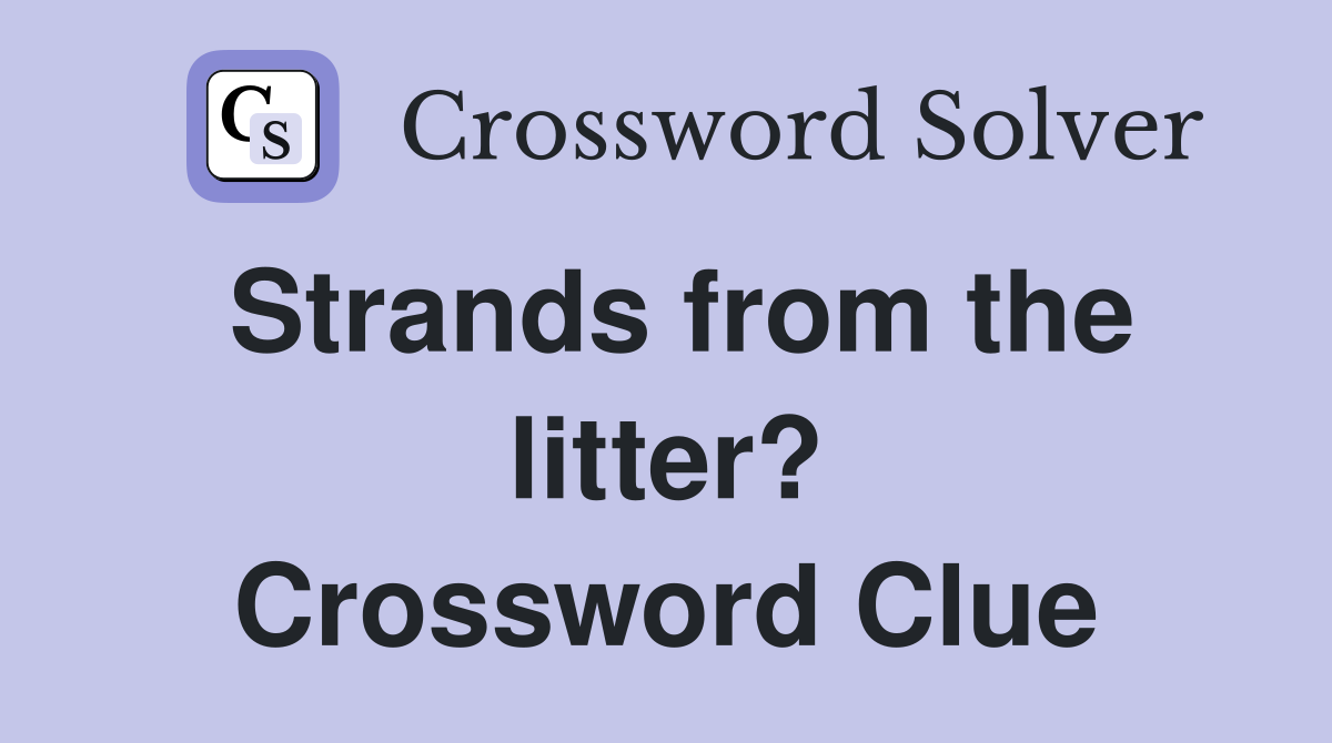 Strands from the litter? Crossword Clue
