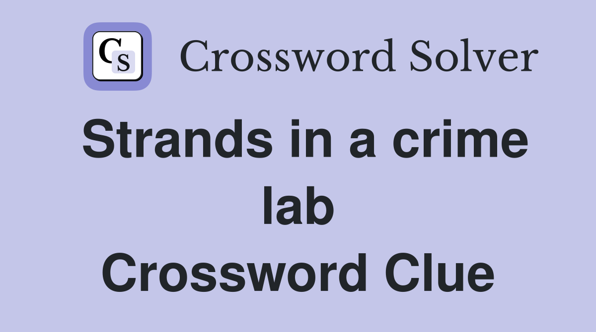Strands in a crime lab Crossword Clue