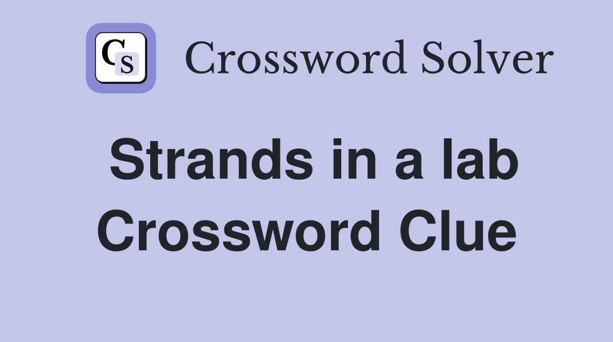 Strands in a lab Crossword Clue