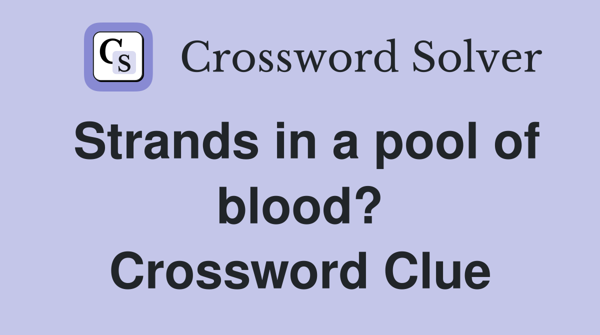 Strands in a pool of blood? Crossword Clue
