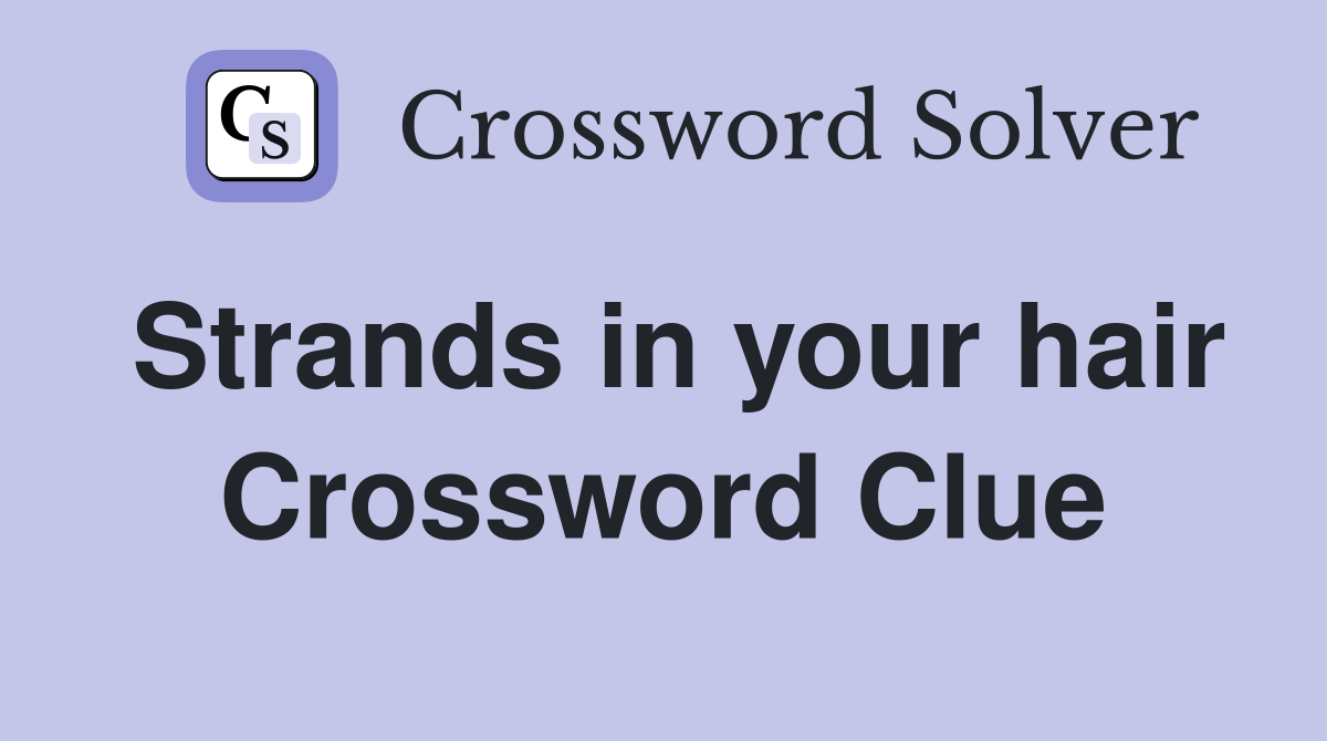 Strands in your hair Crossword Clue
